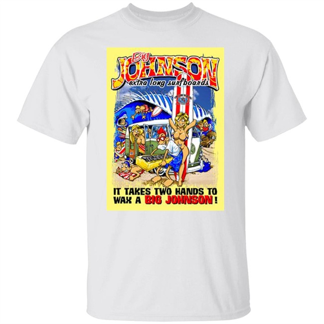 Big Johnson Shirt Everything In Stratford Extra Long Surfboards t shirt Print shirt white shirt