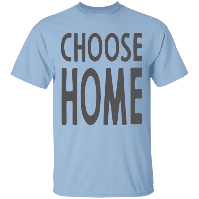 Choose Home T Shirt for men and women clothing t shirts