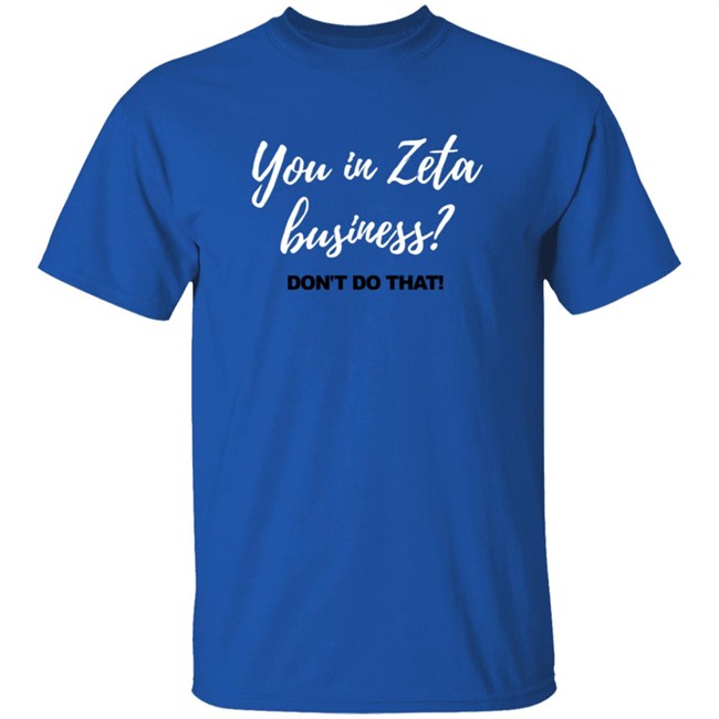 The Magical Zeta You In Zeta Business Don't Do That Shirt