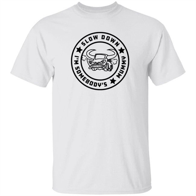 I'm Somebody's Slow Down Mummy Shirt