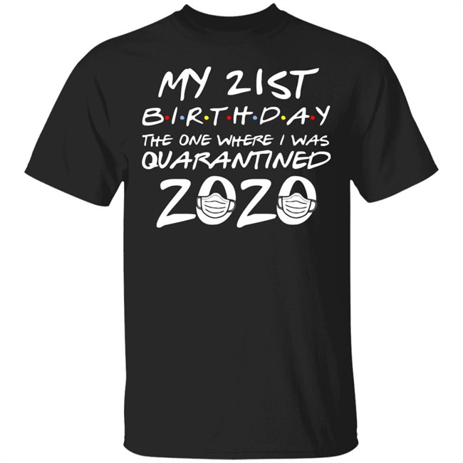 21st Birthday, Quarantine Shirt, The One Where I Was Quarantined 2020 Gift T-Shirts This graphic tee 21st Birthday In Quarantine Shirt