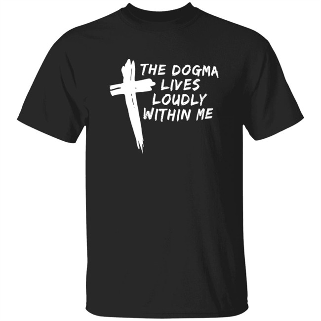 Steve Ray The Dogma Lives Loudly Within You Shirt