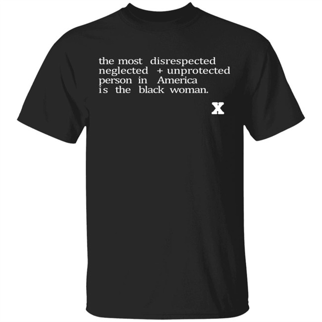 The Most Disrespected Person In America Is The Black Woman Shirt
