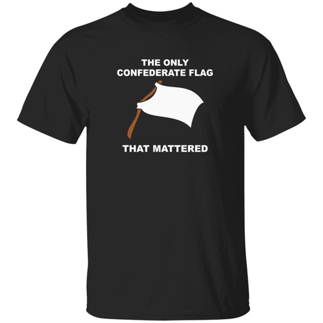 The Only Confederate Flag That Matters T Shirt