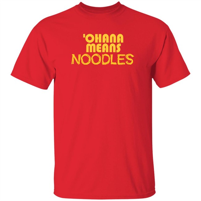Ohana Means Noodles T Shirt