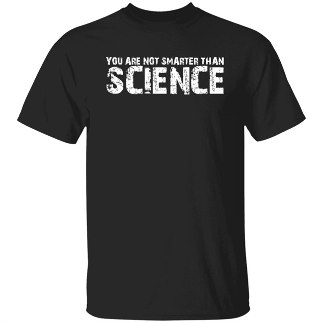 You Are Not Smarter Than Science T Shirt