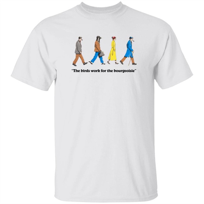 The Birds Work For The Bourgeoisie Shirt