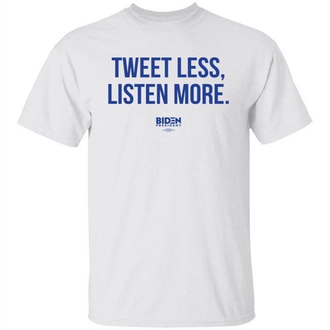 President Joe Biden 2020 Tweet Less Listen More Shirt