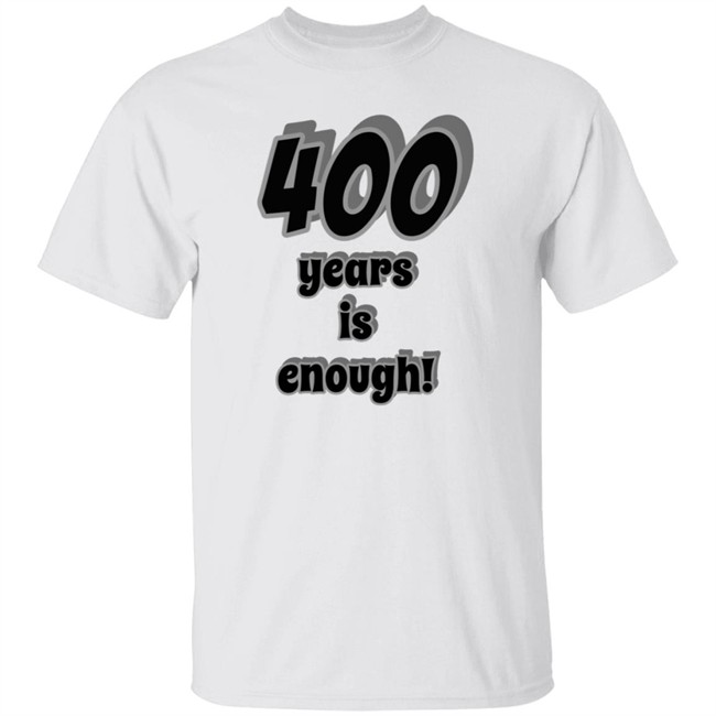 2Dark 2Tell Merch 400 Years Is Enough Shirt