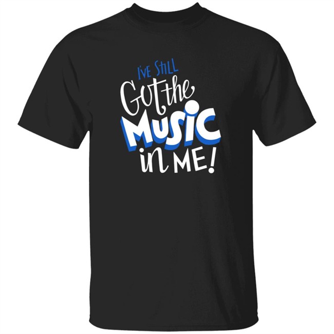 26Shirts Store Music I've Still Got the Music in Me Shirt