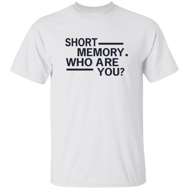 Short Memory Who Are You Shirt