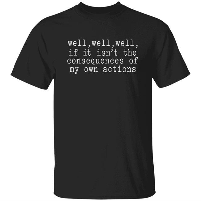 Patricia Smith Well Well Well If It Isn't The Consequences Of My Actions Shirt